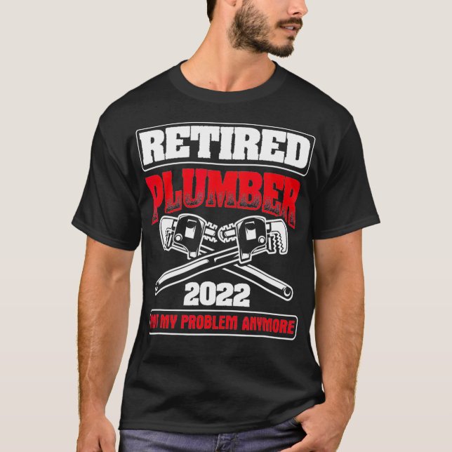 Retired 2022 Not My Problem Pipefitting Plumbing T-Shirt (Front)