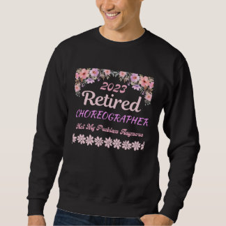 Retired 2023 Choreographer retirement for women Sweatshirt