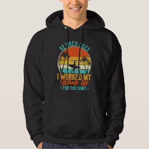 Retired 2023 I Worked My Whole Life Retirement Wo Hoodie