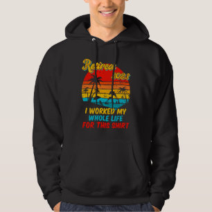 Retired 2023 I Worked My Whole Life Retirement Wo Hoodie