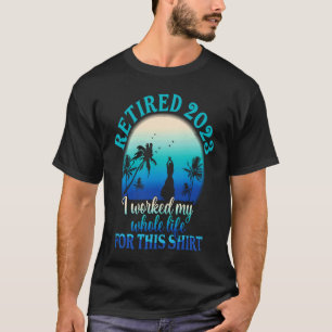Retired 2023 I Worked My Whole Life Retirement Wo T-Shirt