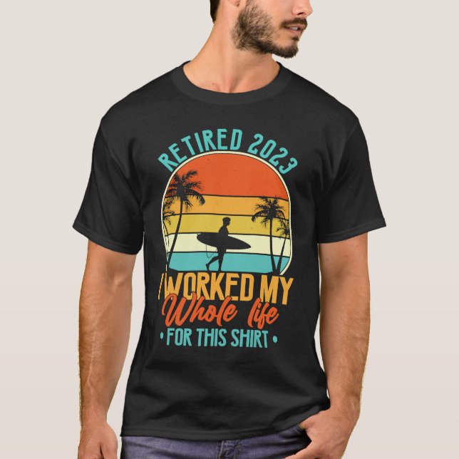 Retired 2023 I Worked My Whole Life  Retirement Wo T-Shirt (Front)