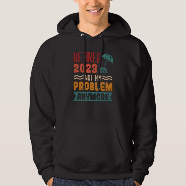 Retired 2023 Not My Problem Anymore  3 Hoodie (Front)