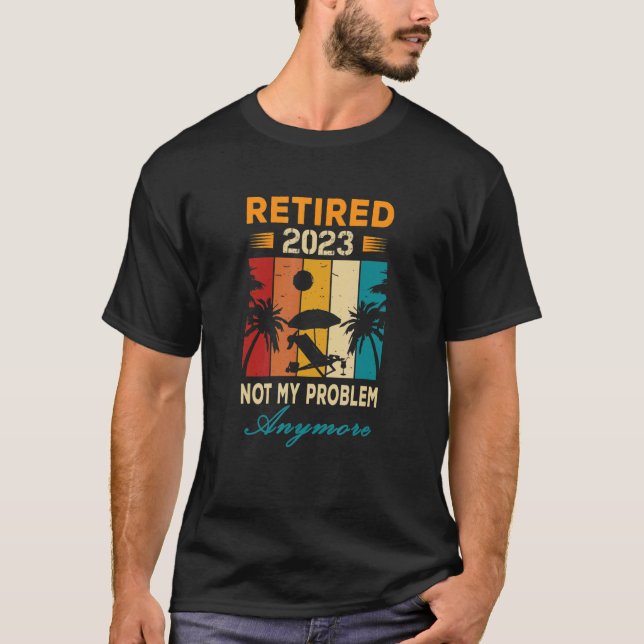 Retired 2023 Not My Problem Anymore  Farewell Part T-Shirt (Front)