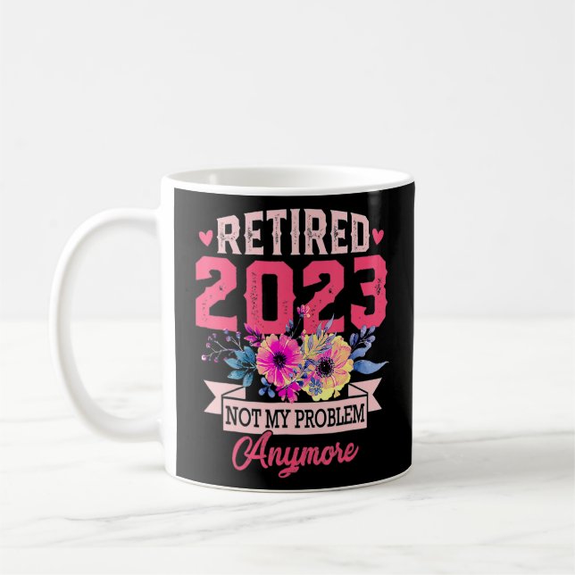 Retired 2023 Not My Problem Anymore Flower Retirem Coffee Mug (Left)