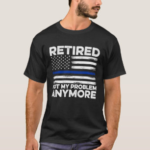Retired 2023 Not My Problem Anymore Retiree Retire T-Shirt