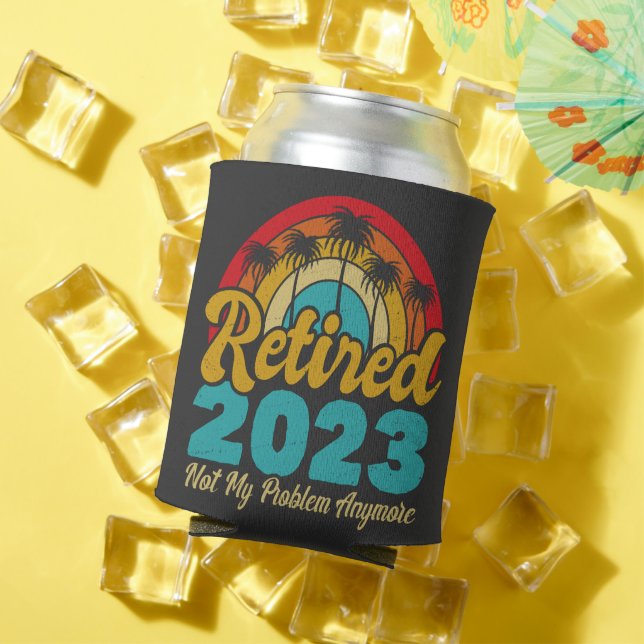 Retired 2023 Not My Problem Anymore Retirement Can Cooler (In Situ Summer)