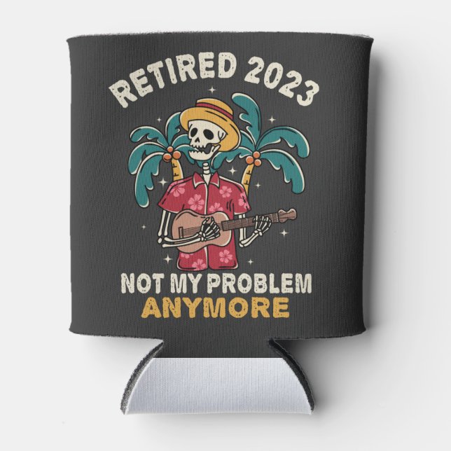 Retired 2023 Not My Problem Anymore Retirement Can Cooler (Front)