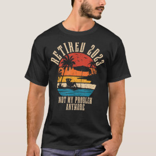 Retired 2023 Not My Problem Anymore Retirement Gif T-Shirt