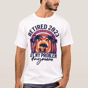 Retired 2023 Not My Problem Anymore Retirement T-Shirt