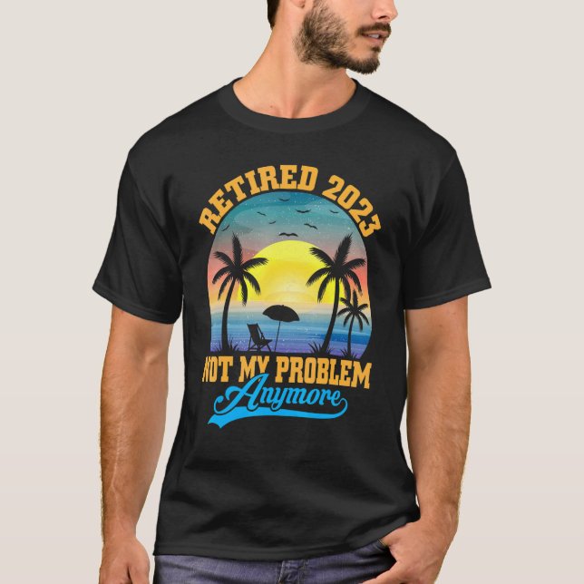 Retired 2023 Not My Problem Anymore Retro Retireme T-Shirt (Front)