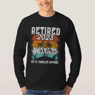 Retired 2023 Not My Problem Anymore Vintage Reti T-Shirt