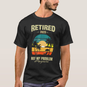 Retired 2023 Not My Problem Anymore Vintage Retro  T-Shirt