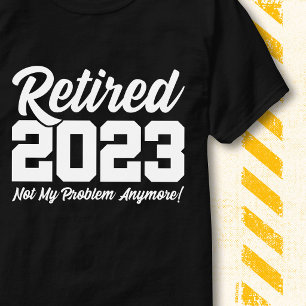 Retired 2023 Not My Problem Funny Retirement Quote T-Shirt