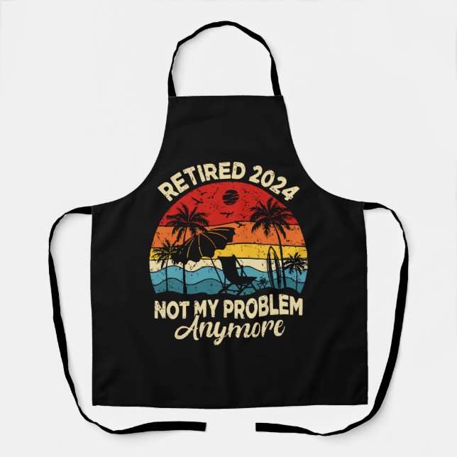 Retired 2024 Not My Problem Anymore Funny Apron (Front)