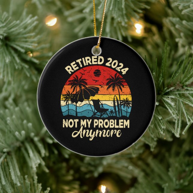 Retired 2024 Not My Problem Anymore Funny Ceramic Ornament (Tree)