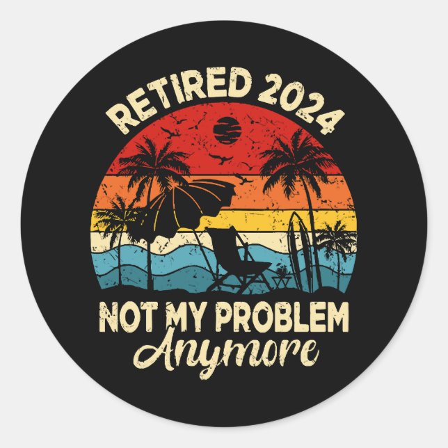 Retired 2024 Not My Problem Anymore Funny Classic Round Sticker (Front)