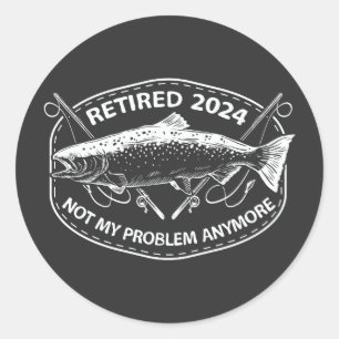 Retired 2024 Not My Problem Anymore Funny Fishing  Classic Round Sticker