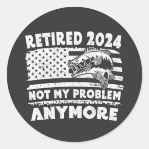 Retired 2024 Not My Problem Anymore Funny Fishing  Classic Round Sticker