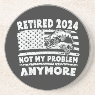 Retired 2024 Not My Problem Anymore Funny Fishing  Coaster