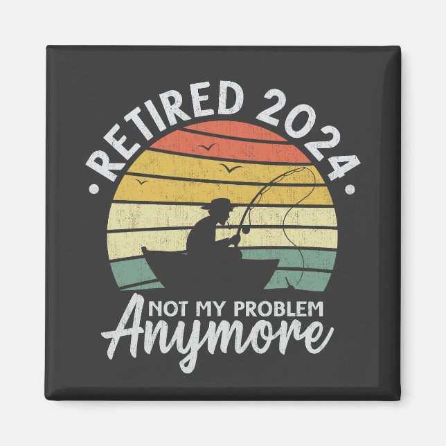 Retired 2024 Not My Problem Anymore Funny Fishing  Magnet (Front)