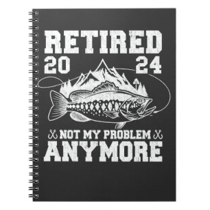 Retired 2024 Not My Problem Anymore Funny Fishing  Notebook