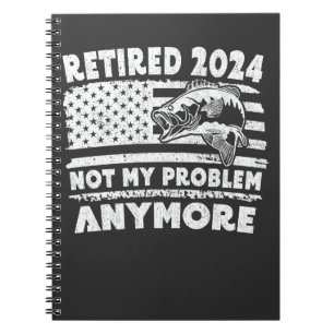Retired 2024 Not My Problem Anymore Funny Fishing  Notebook