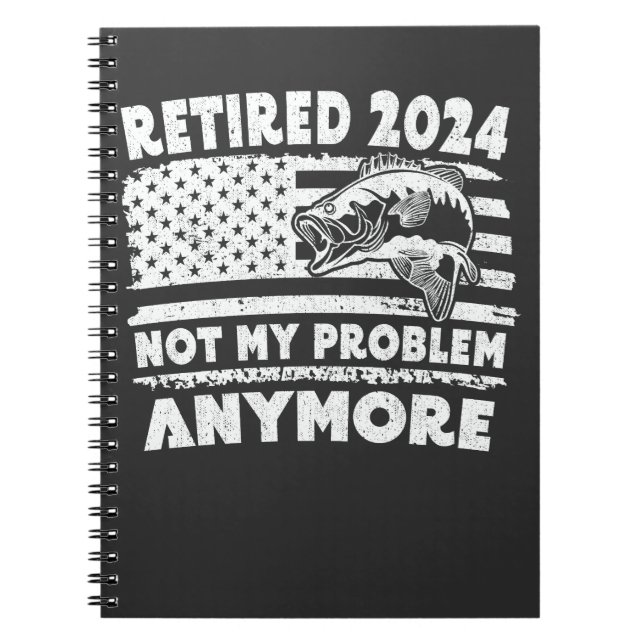Retired 2024 Not My Problem Anymore Funny Fishing  Notebook (Front)