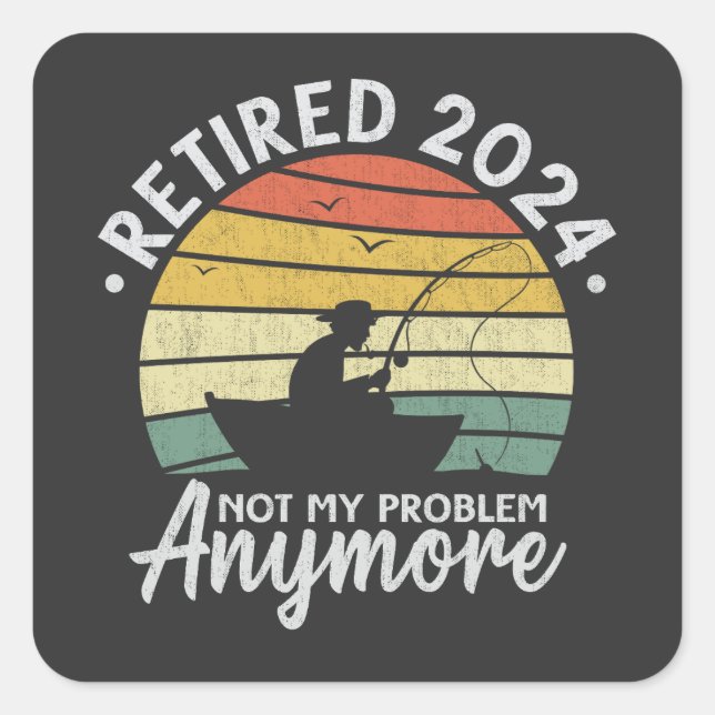 Retired 2024 Not My Problem Anymore Funny Fishing  Square Sticker (Front)