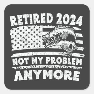 Retired 2024 Not My Problem Anymore Funny Fishing  Square Sticker