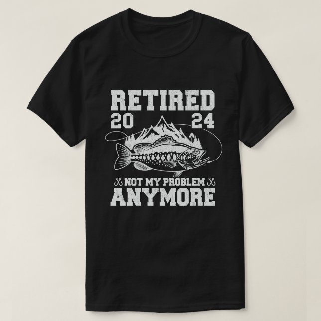 Retired 2024 Not My Problem Anymore Funny Fishing  T-Shirt (Design Front)