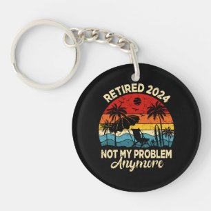 Retired 2024 Not My Problem Anymore Funny Key Ring