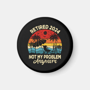 Retired 2024 Not My Problem Anymore Funny Magnet