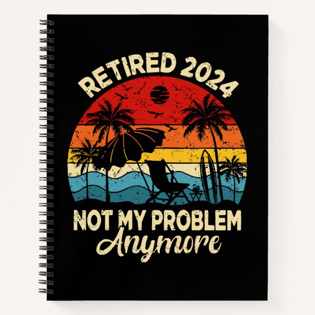 Retired 2024 Not My Problem Anymore Funny Notebook (Front)