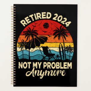 Retired 2024 Not My Problem Anymore Funny Planner