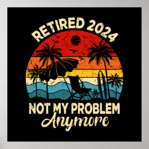 Retired 2024 Not My Problem Anymore Funny Poster