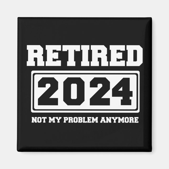 Retired 2024 Not My Problem Anymore  Magnet (Front)