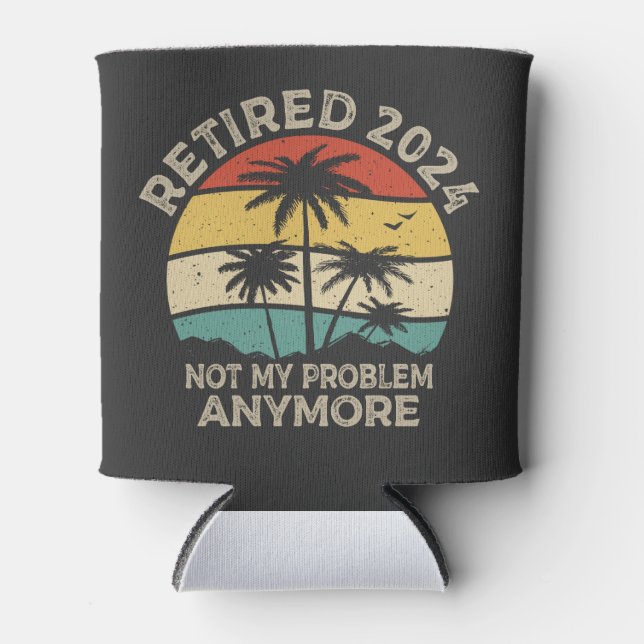 Retired 2024 Not My Problem Anymore Retirement Can Cooler (Front)