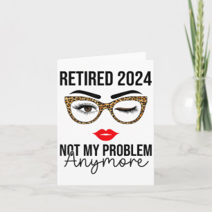 Retired 2024 Not My Problem Anymore Retirement Card