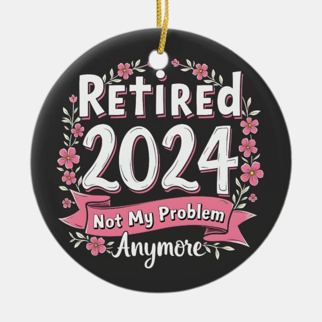 Retired 2024 Not my Problem Anymore Retirement  Ceramic Ornament (Front)