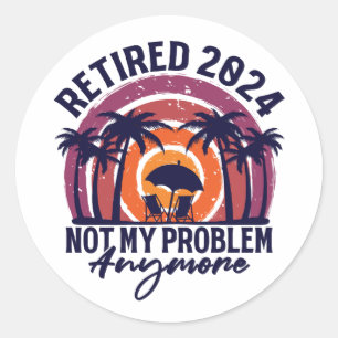 Retired 2024 Not My Problem Anymore Retirement Classic Round Sticker