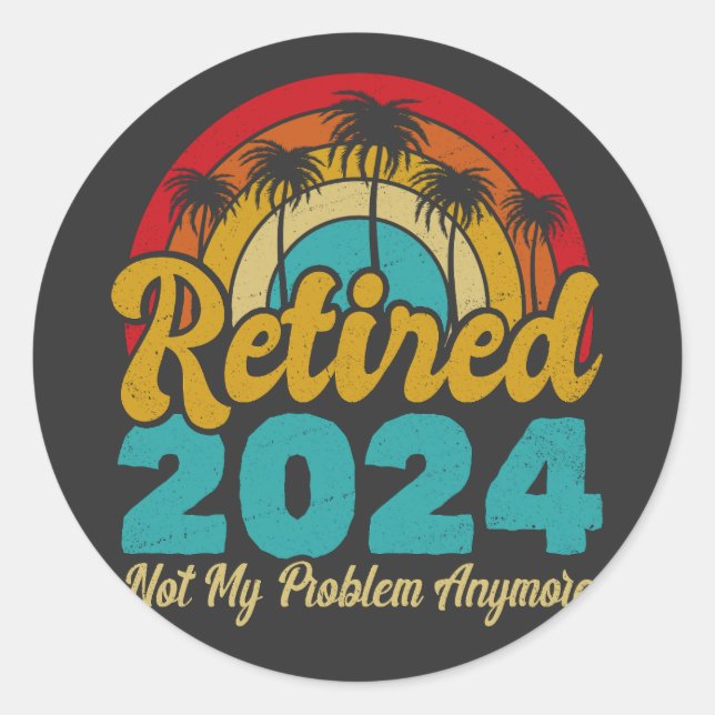 Retired 2024 Not My Problem Anymore Retirement Classic Round Sticker (Front)