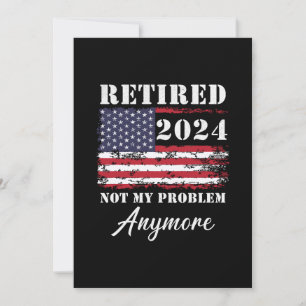 Retired 2024 Not My Problem Anymore Retirement Invitation