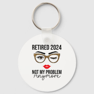 Retired 2024 Not My Problem Anymore Retirement Key Ring