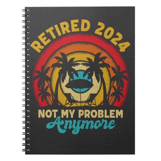 Retired 2024 Not My Problem Anymore Retirement Notebook (Front)