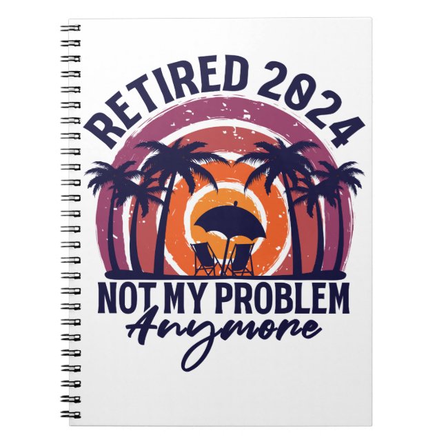 Retired 2024 Not My Problem Anymore Retirement Notebook (Front)