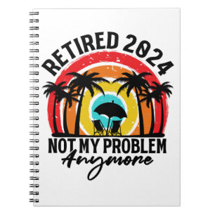 Retired 2024 Not My Problem Anymore Retirement Notebook