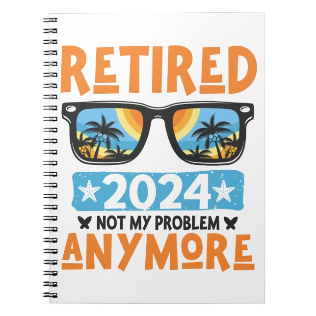 Retired 2024 Not My Problem Anymore Retirement Notebook (Front)