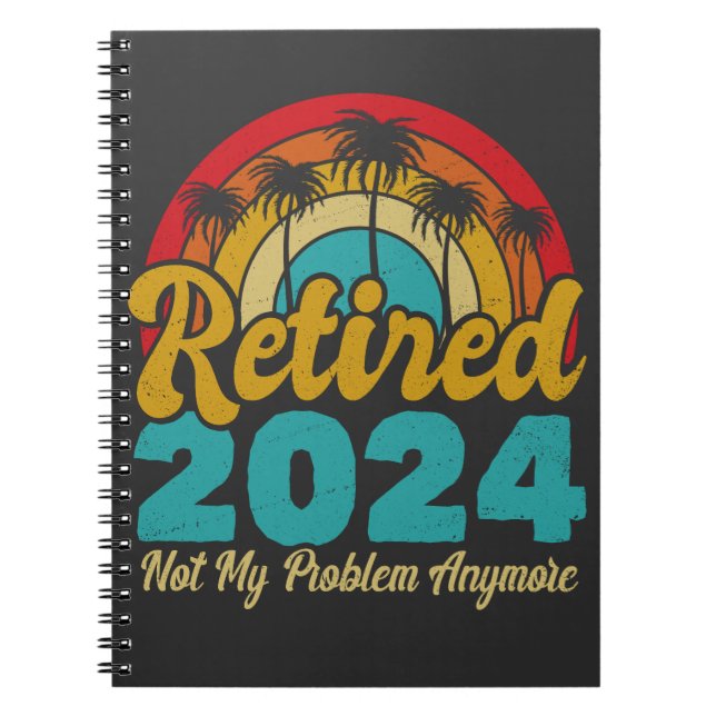 Retired 2024 Not My Problem Anymore Retirement Notebook (Front)