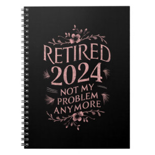Retired 2024 Not My Problem Anymore Retirement  Notebook